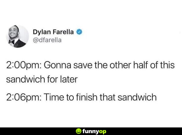 2:00pm: Gonna save the other half of this sandwich for later. 2:06pm: Time to finish that sandwich.