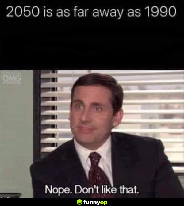 2050 is as far away as 1990. Nope. Don't like that.