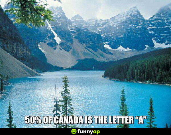 50% of Canada is the letter 
