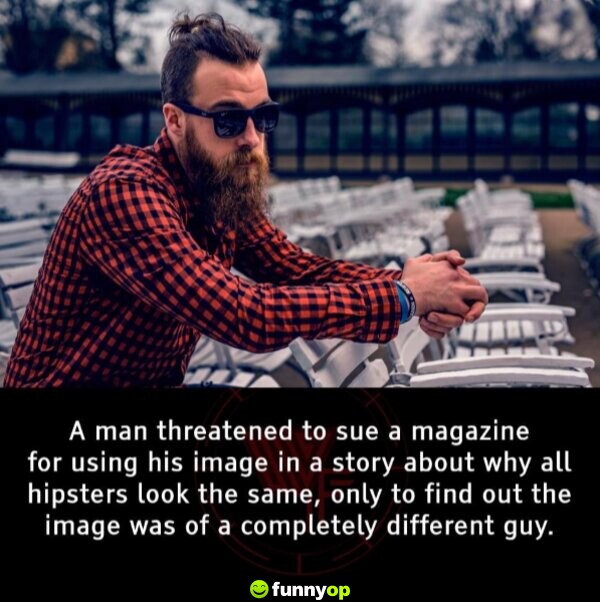 A man threatened to sue a magazine for using his image in a story about why all hipsters look the same, only to find out the image was of a completely different guy.