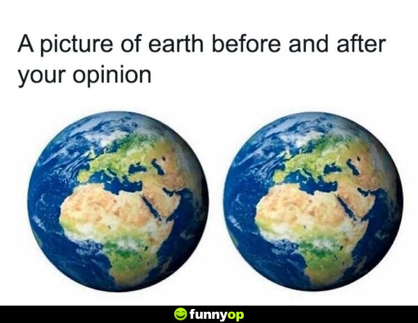 A picture of earth before and after your opinion