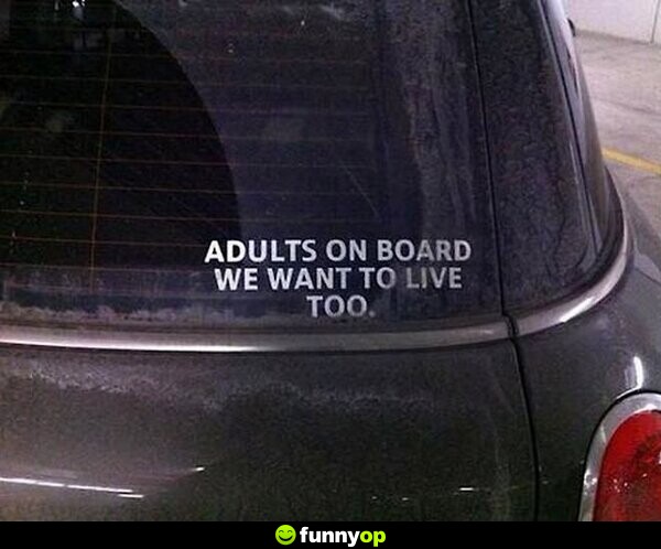 Adults on board we want to live too.