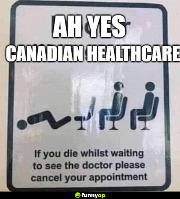 Ah yes, Canadian healthcare: If you d** whilst waiting to see the doctor, please cancel your appointment.