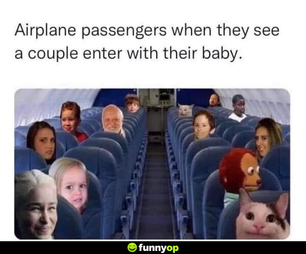 Airplane passengers when they see a couple enter with their baby.