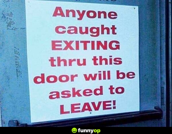 Anyone caught exiting through this door will be asked to leave.