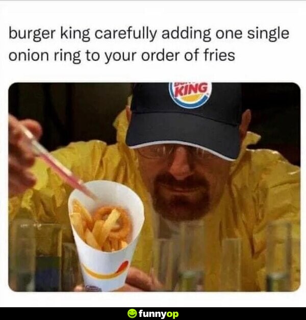 Burger King carefully adding one single onion ring to your order of fries