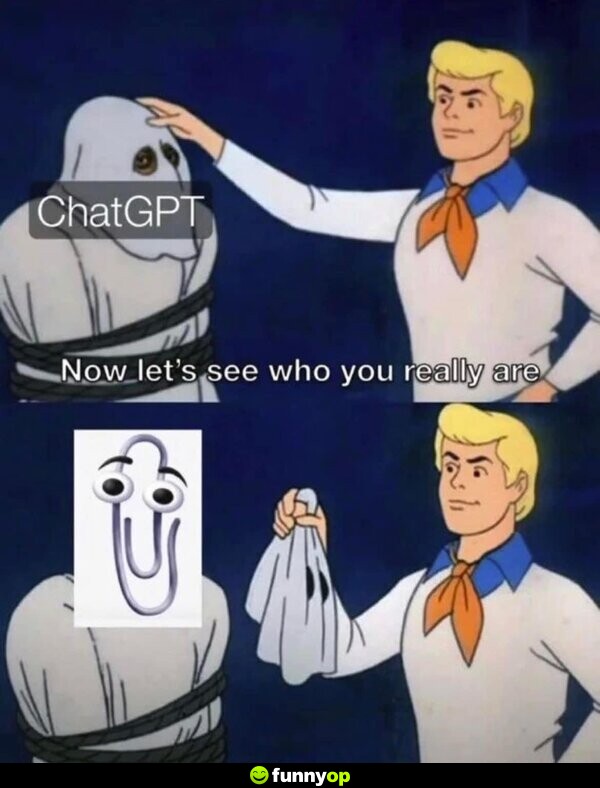 *ChatGPT* Now let's see who you really are. *Clippy*