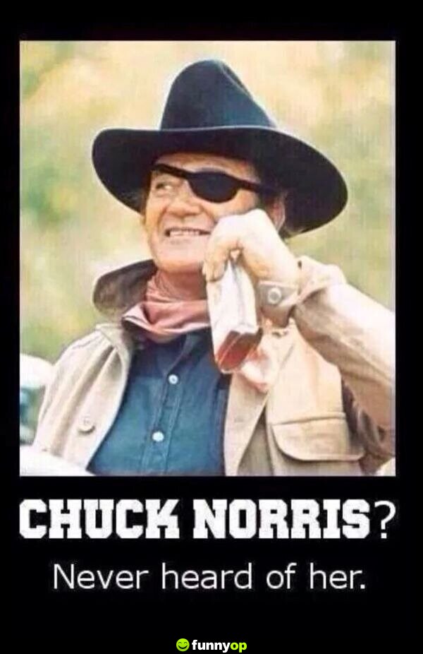 Chuck Norris? Never heard of her.