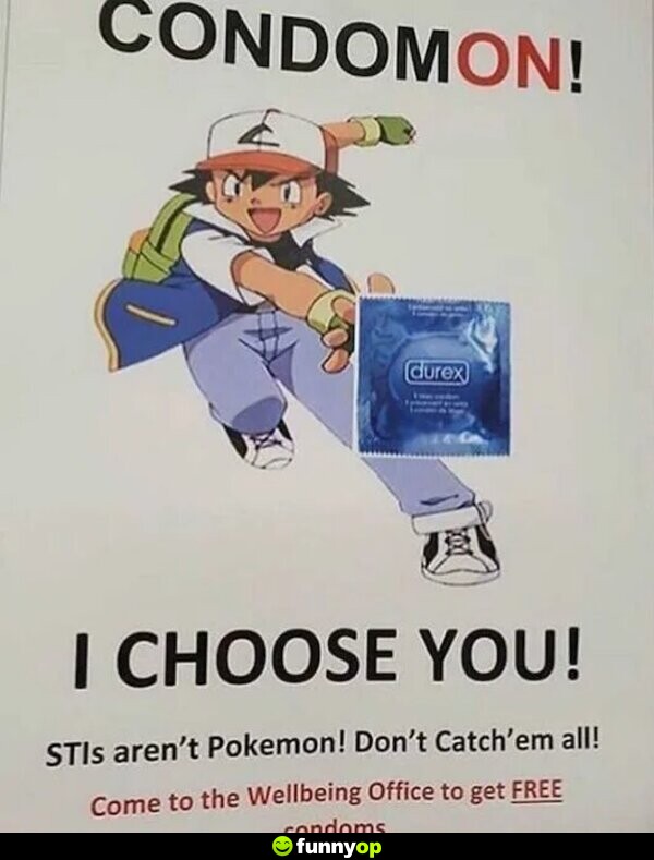 Condomon I choose you stis aren't pokemon don't catch them all come to the wellbeing office to get free condoms.