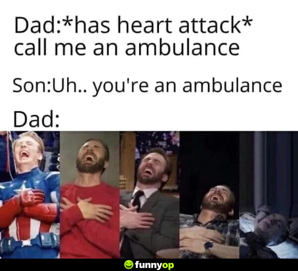 DAD: *has heart attack* DAD: 