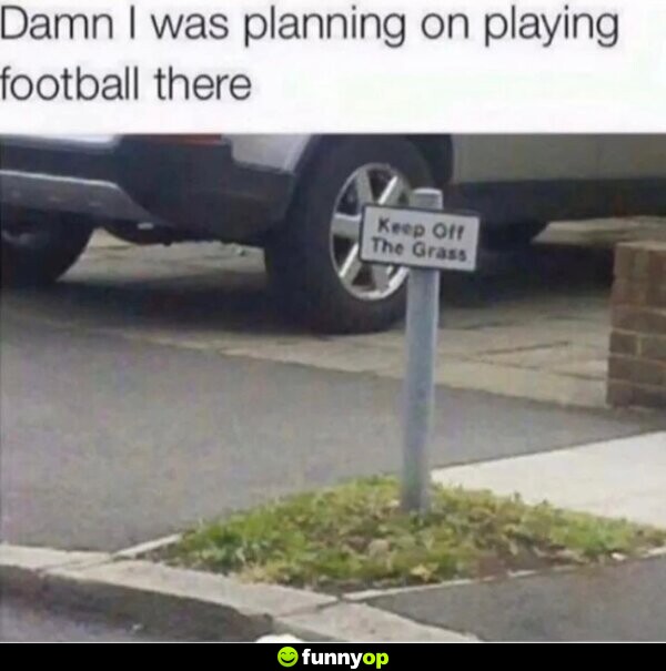 Damn I was planning on playing football there