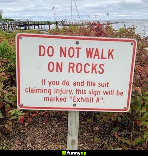 Do not walk on rocks If you do, and file suit claiming injury, this sign will be marked 