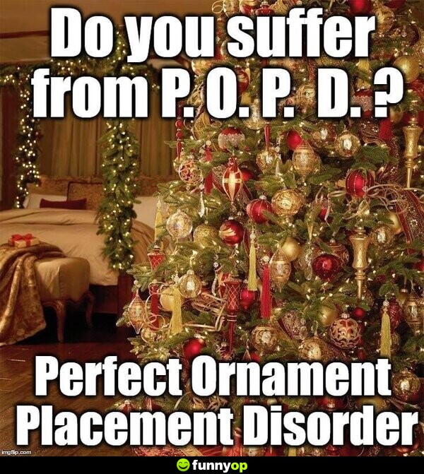 Do you suffer from P.O.P.D.? Perfect Ornament Placement Disorder