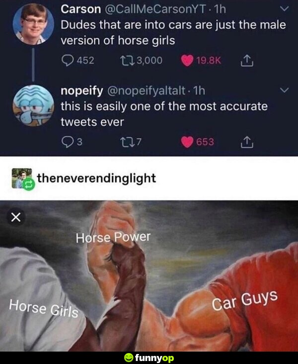 Dudes that are into cars are just the male version of horse girls. This easily one of the most accurate tweets ever. Horse Girls, Horse Power, Car guys