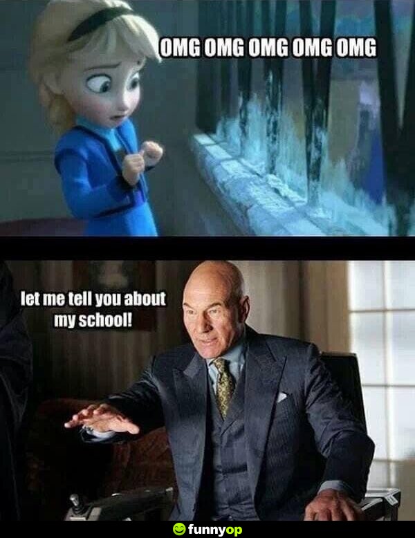 Elsa: OMG OMG OMG OMG OMG Professor X: let me tell you about my school!