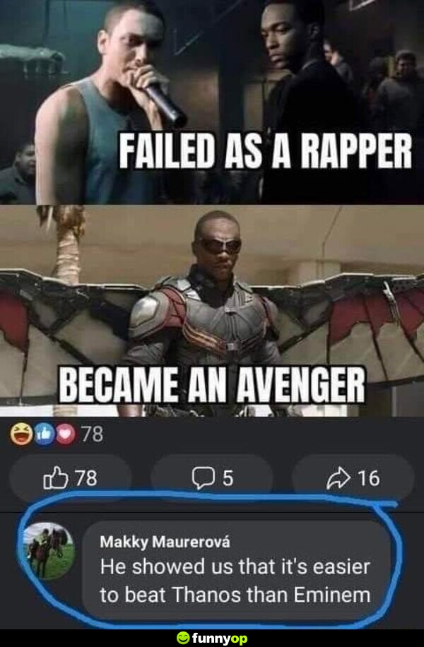 Failed as a rapper. Became an Avenger. He showed us that it's easier to beat Thanos than Eminem.