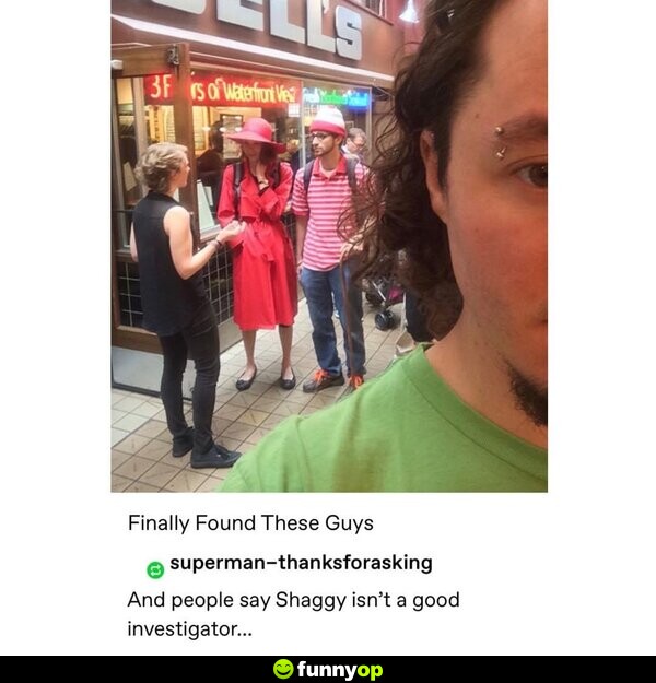 Finally found these guys And people say Shaggy isn't a good investigator...