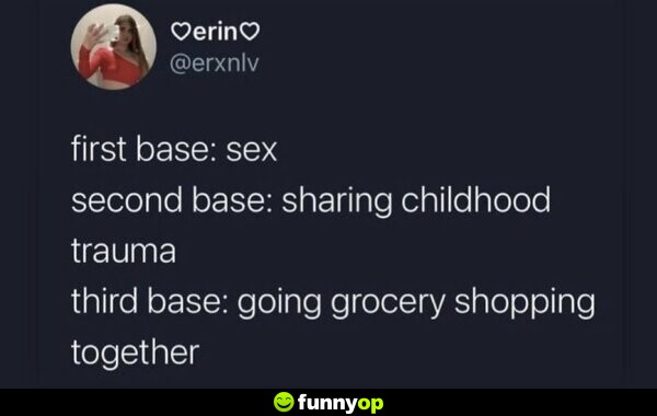 First base: s** Second base: sharing childhood trauma Third base: going grocery shopping together