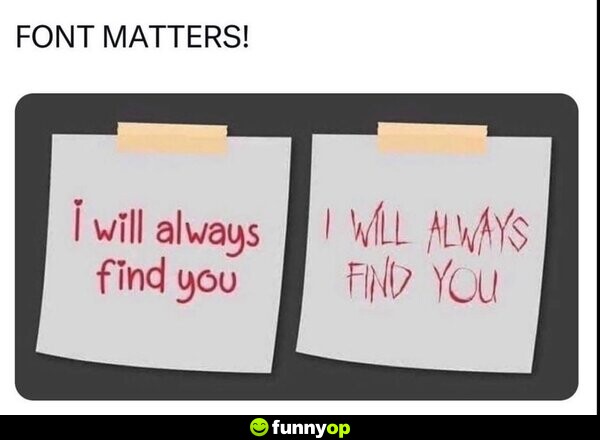 Font matters! I will always find you vs WILL ALWAYS FIND YOU