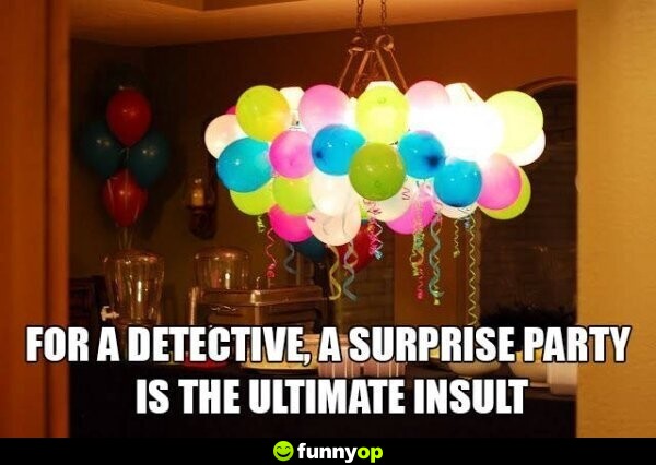 For a detective, a surprise party is the ultimate insult.