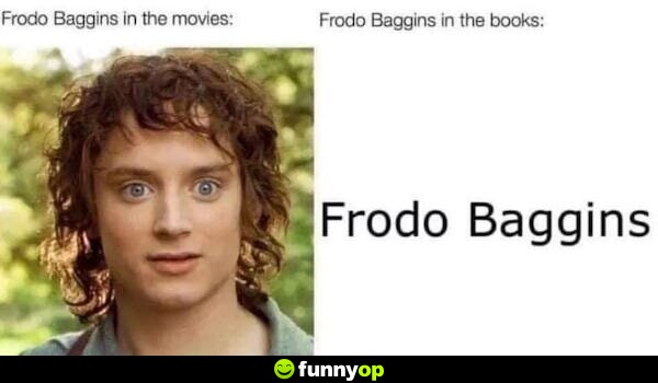 Frodo Baggins in the movies: *photo* Frodo Baggins in the books: *text*