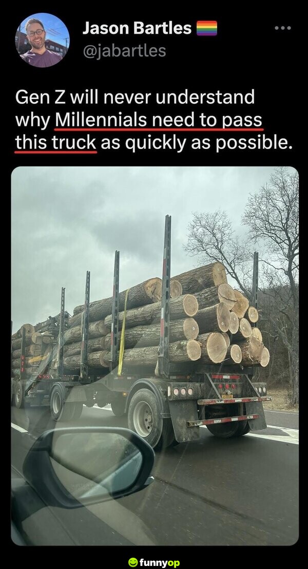 GenZ will never understand why millennials need to pass this truck as quickly as possible.