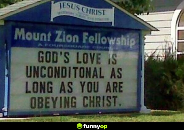 God's love is unconditional as long as you are obeying christ.