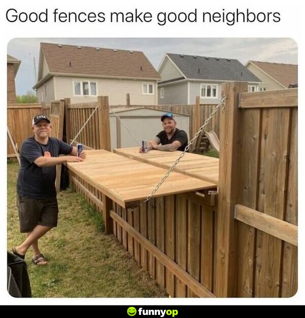 Good fences make good neighbors.