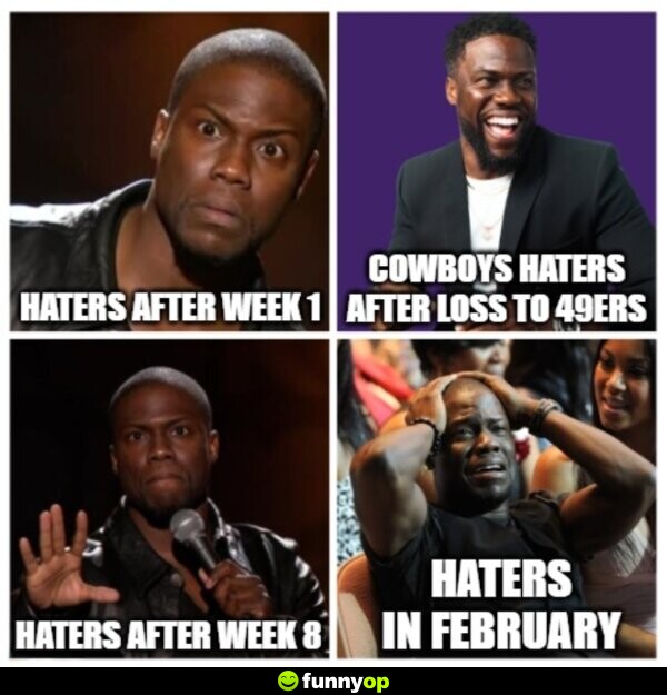 Haters after week 1 Cowboys haters after loss to 49ers Haters after week 8 Haters in February