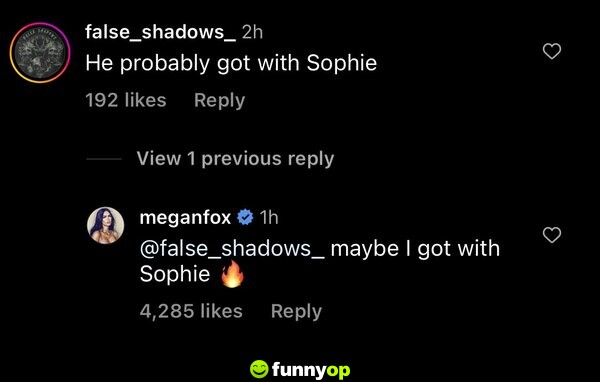 He probably got with Sophie. Megan Fox: Maybe I got with Sophie