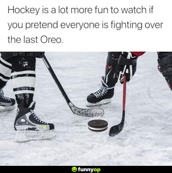 Hockey is a lot more fun to watch if you pretend everyone is fighting over the last Oreo: