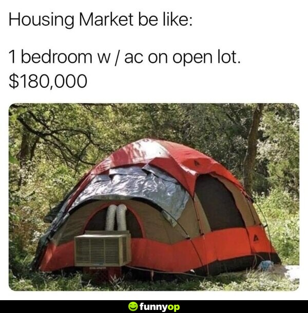 Housing market be like .. 1 bedroom w/AC on open lot .. 0,000