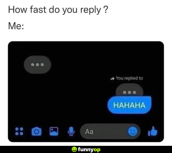 How fast do you reply? Me: ... You replied to ...: 