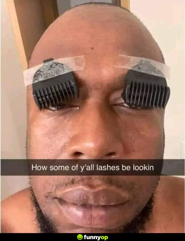 How some of y'all lashes be lookin