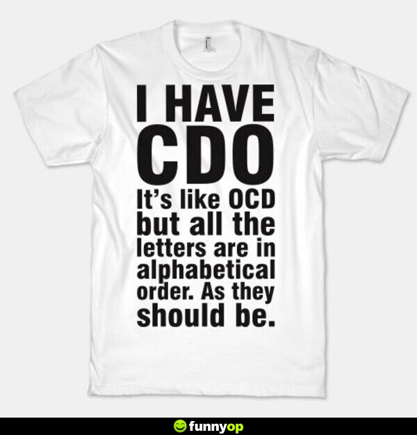 I have CDO it's like ocd but all the letters are in alphabetical order. as they should be.