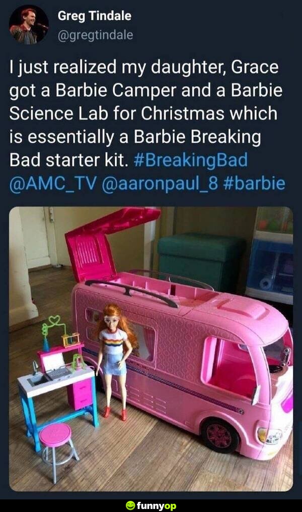 I just realized my daughter, Grace, got a Barbie Camper and a Barbie Science Lab for Christmas which is essentially a Barbie Breaking Bad starter kit.