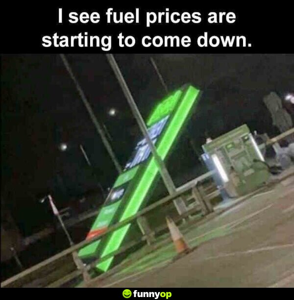 I see fuel prices are starting to come down.