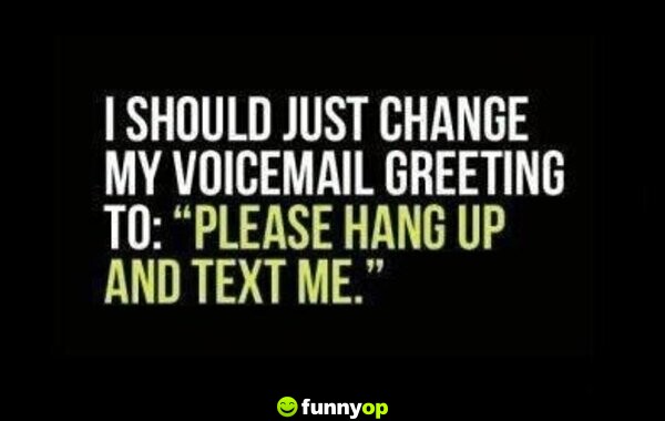 I should just change my voicemail greeting to: 