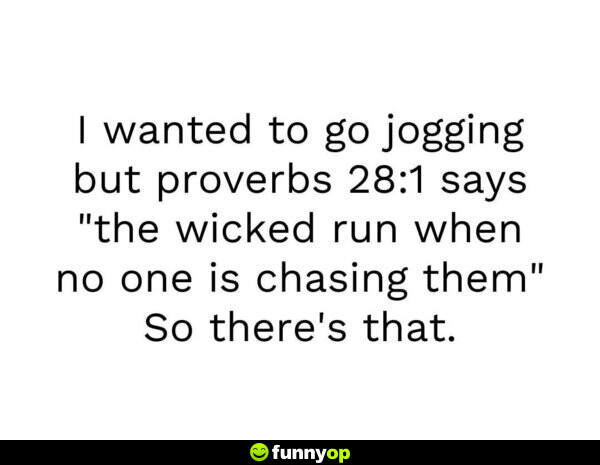 I wanted to go jogging but Proverbs 28:1 says 