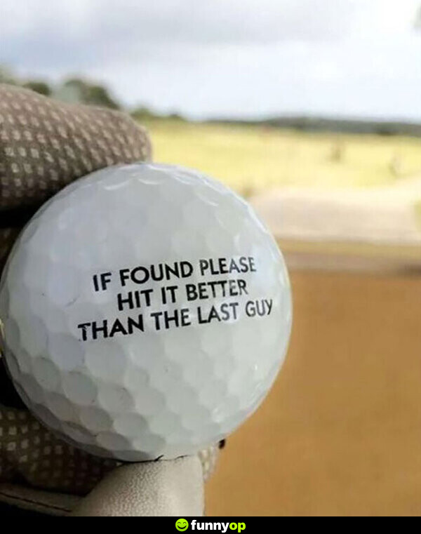 If found please hit it better than the last guy.