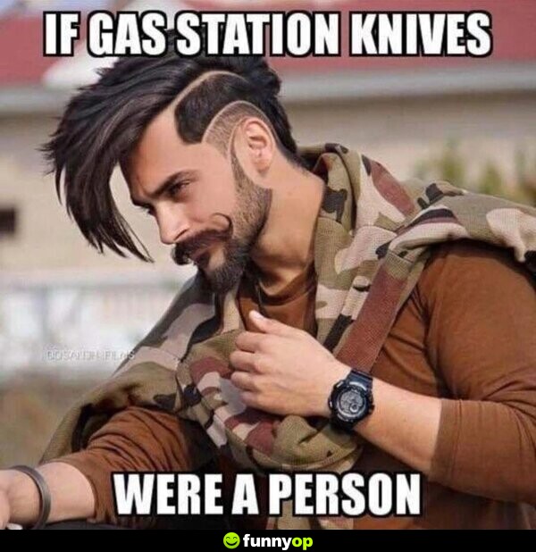 If gas station knives were a person.