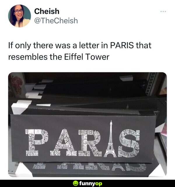 If only there was a letter in PARIS that resembles the Eiffel Tower