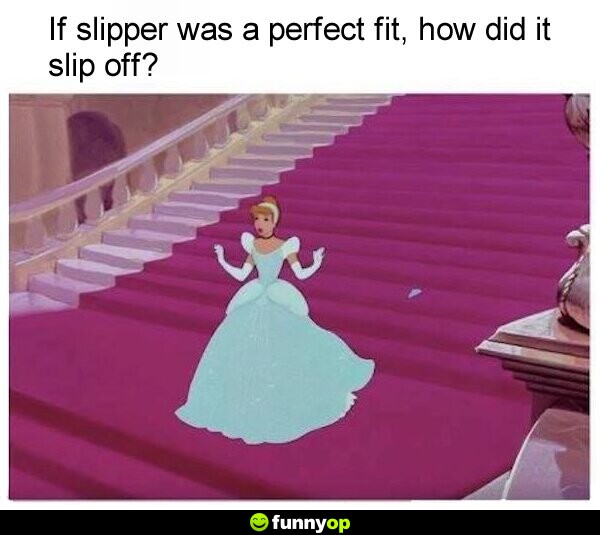 If slipper was a perfect fit, how did it slip off?
