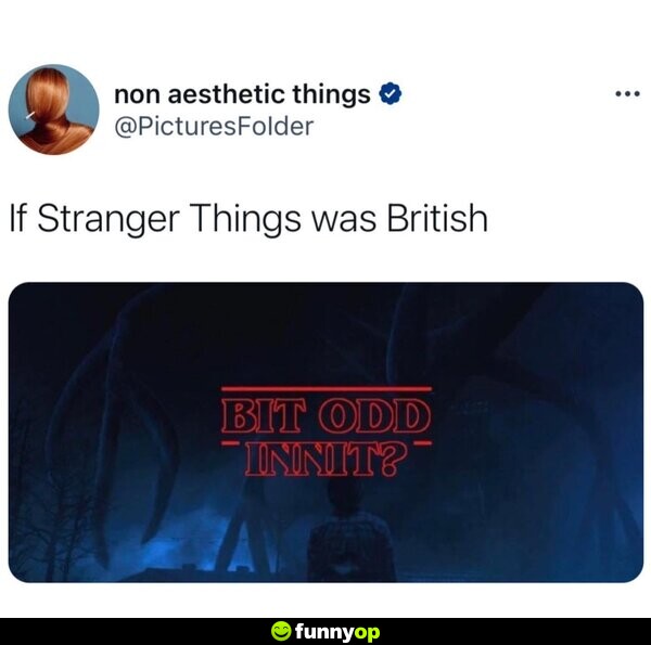 If Stranger Things was British: Bit Odd, Innit?