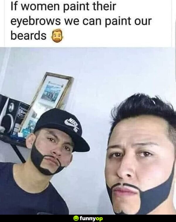 If women paint their eyebrows, we can paint our beards.