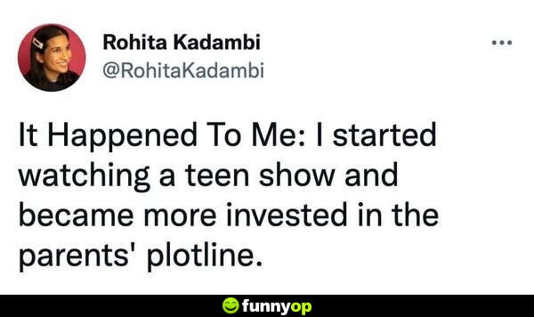 It Happened to Me: I started watching a teen show and became more invested in the parents' plotline.