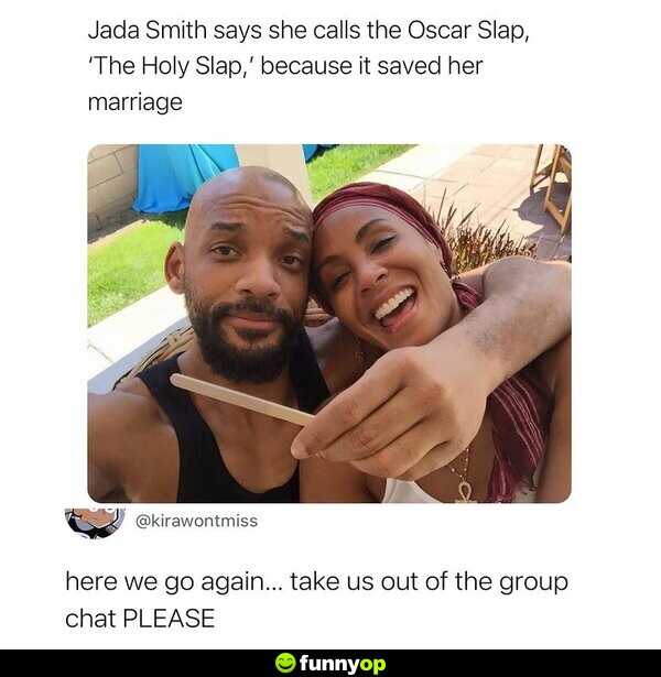 Jada Smith says she calls the Oscar Slap, 'The Holy Slap', because it saved her marriage. Here we go again... take us out of the group chat PLEASE.