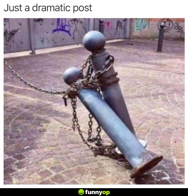 Just a dramatic post