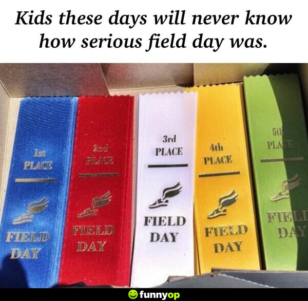 Kids these days will never know how serious field day was.