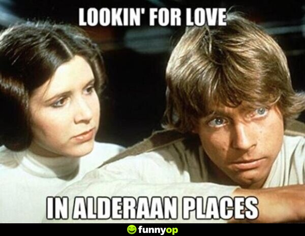 Looking for love in Alderaan places.
